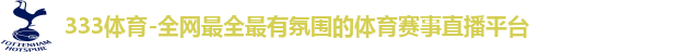 333体育-全网最全最有氛围的体育赛事直播平台